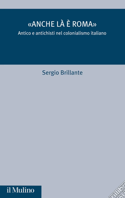 �Anche l� � Roma�. Antico e antichisti nel colonialismo italiano