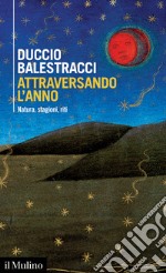 Attraversando l'anno. Natura, stagioni, riti libro