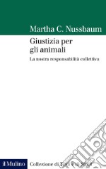 Giustizia per gli animali. La nostra responsabilità collettiva libro