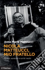 Nicola Matteucci, mio fratello. Ricordi, epistolari e scritti inediti