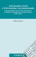 Autonomie locali e federazione sovranazionale. La battaglia del Conseil des Communes et Régions d'Europe per l'unità europea (1951-2023) libro