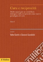 Cura e reciprocità. Molti saperi per un contributo dialogico sulla reciprocità come nuovo paradigma di cura. Vol. 2 libro