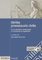 Diritto processuale civile. Vol. 2: La giustizia consensuale e il processo di cognizione