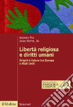 Libertà religiosa e diritti umani. Origini e futuro tra Europa e Stati Uniti libro