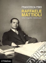 Raffaele Mattioli. Una biografia intellettuale libro