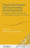 Il ruolo del Garante per la protezione dei dati personali. La tutela di un diritto fondamentale tra sfide passate e scommesse per il futuro libro di Cerrina Feroni Ginevra