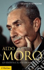 Aldo Moro. Lo statista e il suo dramma libro