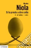 Si fa presto a dire cotto. Un antropologo in cucina libro di Niola Marino