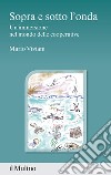 Sopra e sotto l'onda. Un'immersione nel mondo delle cooperative libro di Viviani Mario