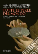 Tutte le perle del mondo. Storie di viaggi, scambi e magnifici ornamenti libro