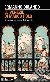 Le Venezie di Marco Polo. Storia di un mercante e delle sue città libro