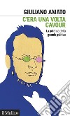 C'era una volta Cavour. La potenza della grande politica libro