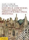 Così belle così vicine: viaggio insolito nelle città dell'Italia medievale libro