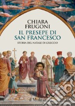 Il presepe di san Francesco. Storia del Natale di Greccio libro