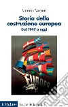 Storia della costruzione europea. Dal 1947 a oggi libro di Varsori Antonio
