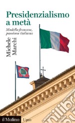 Presidenzialismo a metà. Modello francese, passione italiana libro