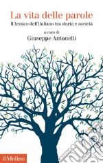 La vita delle parole. Il lessico dell'italiano tra storia e società libro