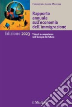 Rapporto annuale sull'economia dell'immigrazione 2023. Talenti e competenze nell'Europa del futuro libro