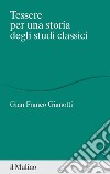 Tessere per una storia degli studi classici libro di Gianotti Gian Franco