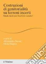 Costruzioni di genitorialità su terreni incerti. Quale ruolo per il servizio sociale? libro