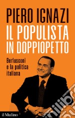 Il populista in doppiopetto. Berlusconi e la politica italiana libro