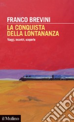 La conquista della lontananza. Viaggi, incontri, scoperte libro