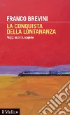 La conquista della lontananza. Viaggi, incontri, scoperte libro