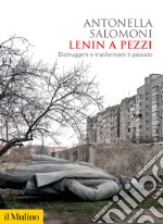 Lenin a pezzi. Distruggere e trasformare il passato libro