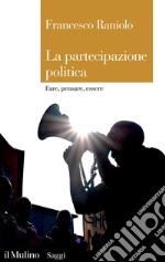 La partecipazione politica. Fare, pensare, essere libro