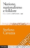 Nazione, nazionalismo e folklore. Italia e Germania dall'Ottocento a oggi libro di Cavazza Stefano