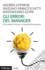 Gli errori del manager. Come evitarli e costruire una leadership consapevole libro