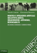 Robotica e intelligenza artificiale nell'attività medica. Organizzazione, autonomia, responsabilità. Una ricerca sociologica e giuridico-penale libro