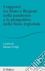 I rapporti tra Stato e Regioni nella pandemia e le prospettive dello Stato regionale libro