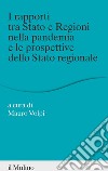 I rapporti tra Stato e Regioni nella pandemia e le prospettive dello Stato regionale libro di Volpi M. (cur.)