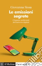 Le emissioni segrete. L'impatto ambientale dell'universo digitale libro