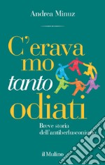 C'eravamo tanto odiati. Breve storia dell'antiberlusconismo libro