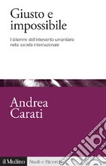 Giusto e impossibile. I dilemmi dell'intervento umanitario nella società internazionale