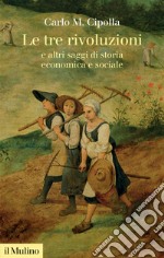 Le tre rivoluzioni e altri saggi di storia economica e sociale. Nuova ediz. libro