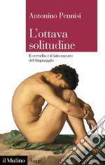 L'ottava solitudine. Il cervello e il lato oscuro del linguaggio libro