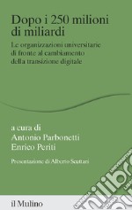 Dopo i 250 milioni di miliardi. Le organizzazioni universitarie di fronte al cambiamento della transizione digitale libro