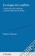 Ecologia del conflitto. L'approccio alla relazione secondo il Metodo Rondine libro