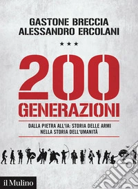 200 generazioni. Dalla pietra all'IA: storia delle armi nella storia dell'umanità