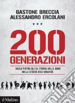 200 generazioni. Dalla pietra all'IA: storia delle armi nella storia dell'umanità