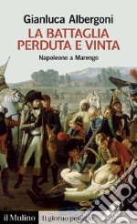 La battaglia perduta e vinta. Napoleone a Marengo