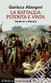 La battaglia perduta e vinta. Napoleone a Marengo libro di Albergoni Gianluca