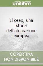 Il ceep, una storia dell'integrazione europea libro