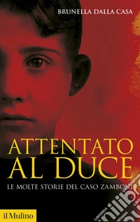 Attentato al duce. Le molte storie del caso Zamboni. Nuova ediz.