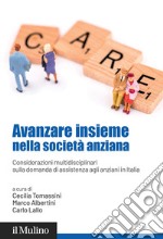 Avanzare insieme nella società anziana. Considerazioni multidisciplinari sulla domanda di assistenza agli anziani in Italia libro