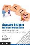 Avanzare insieme nella società anziana. Considerazioni multidisciplinari sulla domanda di assistenza agli anziani in Italia libro