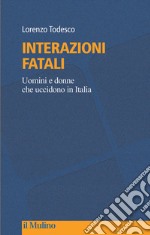 Interazioni fatali. Uomini e donne che uccidono in Italia